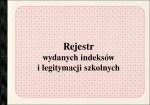 Rejestr wydanych indeksów i legitymacji szkolnych